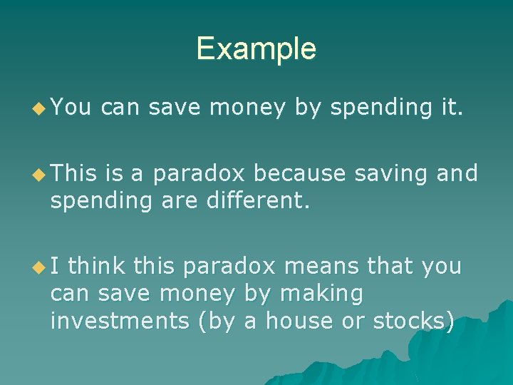 Example u You can save money by spending it. u This is a paradox