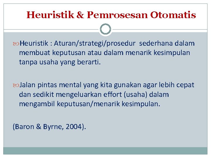 Heuristik & Pemrosesan Otomatis Heuristik : Aturan/strategi/prosedur sederhana dalam membuat keputusan atau dalam menarik