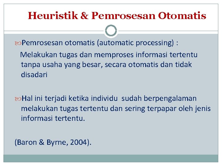 Heuristik & Pemrosesan Otomatis Pemrosesan otomatis (automatic processing) : Melakukan tugas dan memproses informasi