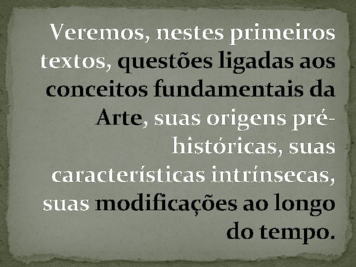 Veremos, nestes primeiros textos, questões ligadas aos conceitos fundamentais da Arte, suas origens préhistóricas,