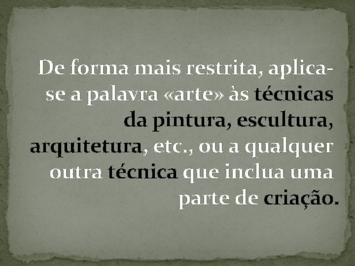 De forma mais restrita, aplicase a palavra «arte» às técnicas da pintura, escultura, arquitetura,