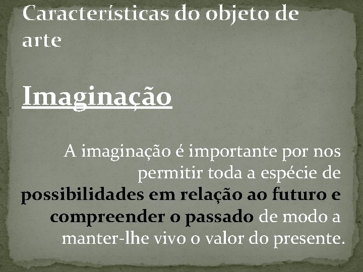 Características do objeto de arte Imaginação A imaginação é importante por nos permitir toda