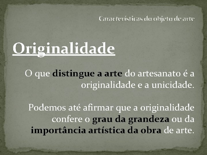 Características do objeto de arte Originalidade O que distingue a arte do artesanato é