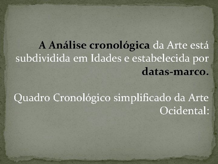  A Análise cronológica da Arte está subdividida em Idades e estabelecida por datas-marco.