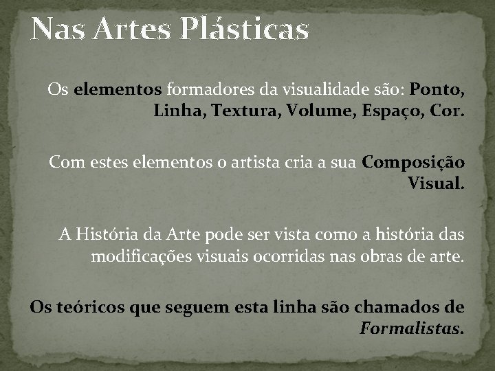 Nas Artes Plásticas Os elementos formadores da visualidade são: Ponto, Linha, Textura, Volume, Espaço,