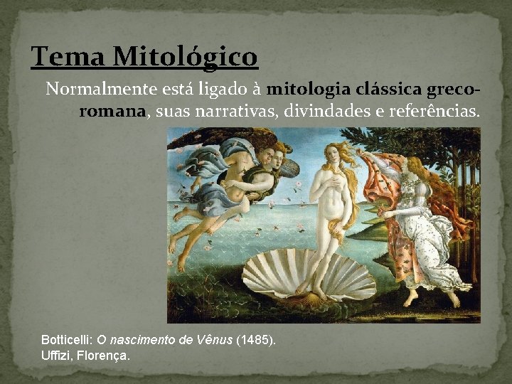 Tema Mitológico Normalmente está ligado à mitologia clássica grecoromana, suas narrativas, divindades e referências.