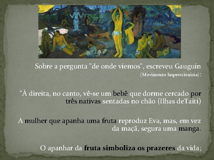 Sobre a pergunta "de onde viemos", escreveu Gauguin (Movimento Impressionista): "À direita, no canto,