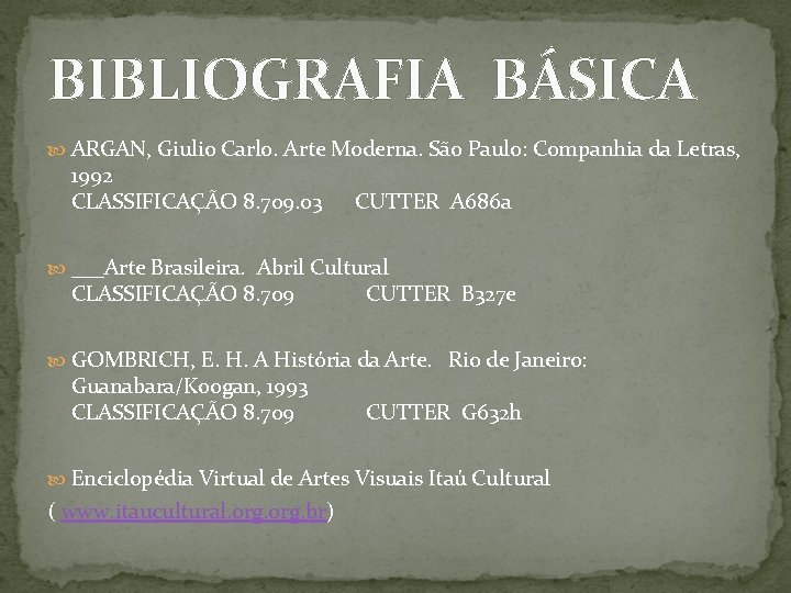 BIBLIOGRAFIA BÁSICA ARGAN, Giulio Carlo. Arte Moderna. São Paulo: Companhia da Letras, 1992 CLASSIFICAÇÃO