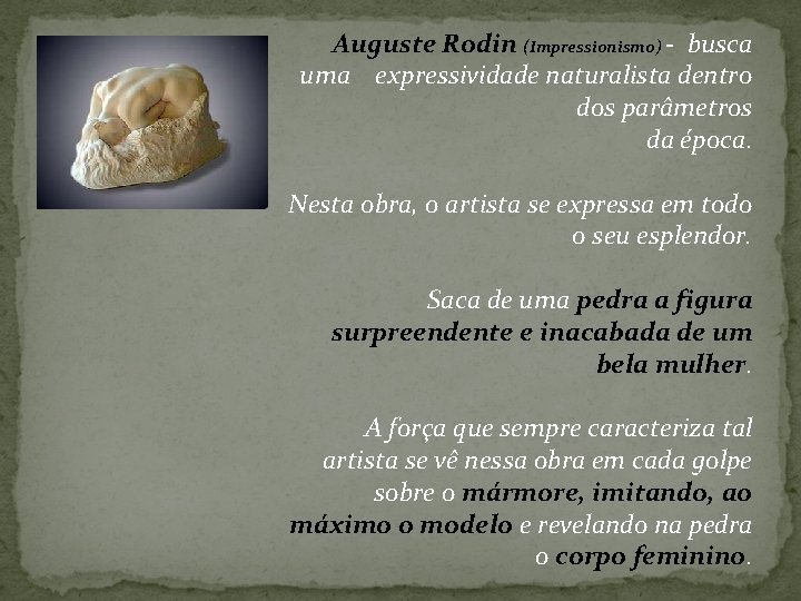 Auguste Rodin (Impressionismo) - busca uma expressividade naturalista dentro dos parâmetros da época. Nesta