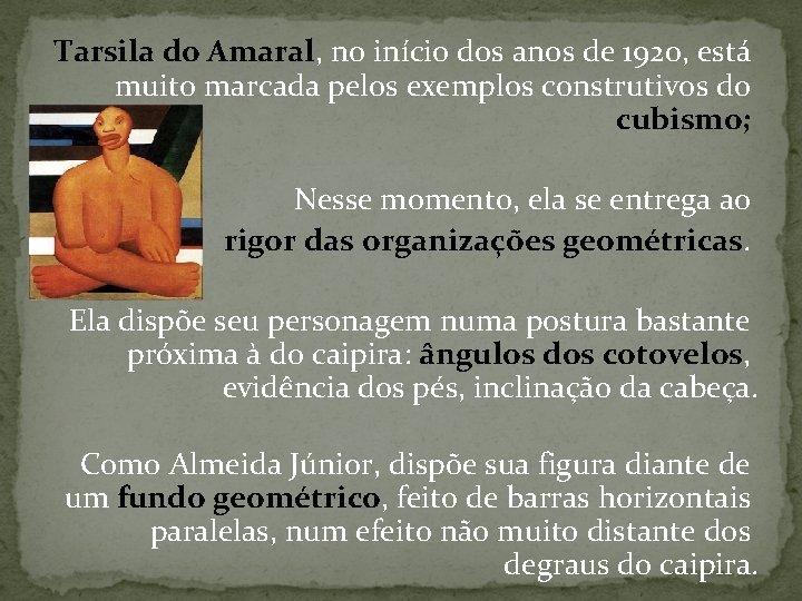 Tarsila do Amaral, no início dos anos de 1920, está muito marcada pelos exemplos