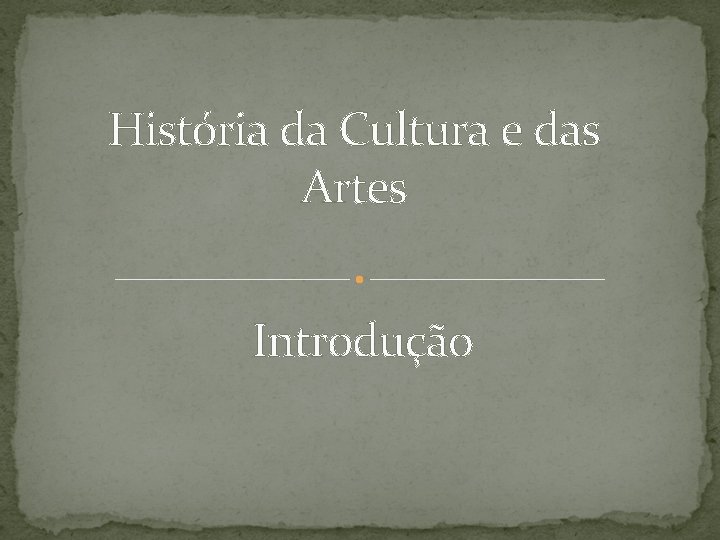 História da Cultura e das Artes Introdução 