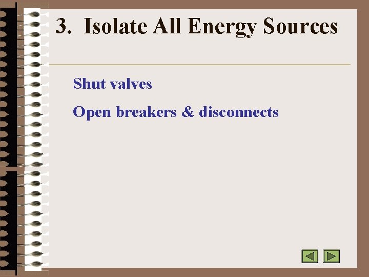 3. Isolate All Energy Sources Shut valves Open breakers & disconnects 