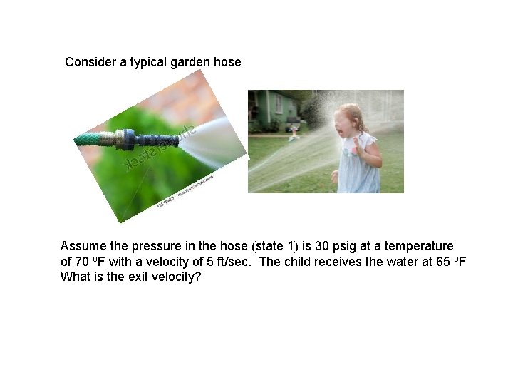 Consider a typical garden hose Assume the pressure in the hose (state 1) is