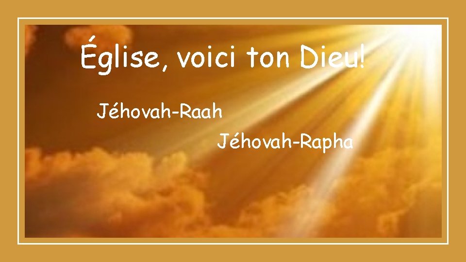 Église, voici ton Dieu! Jéhovah-Raah Jéhovah-Rapha 