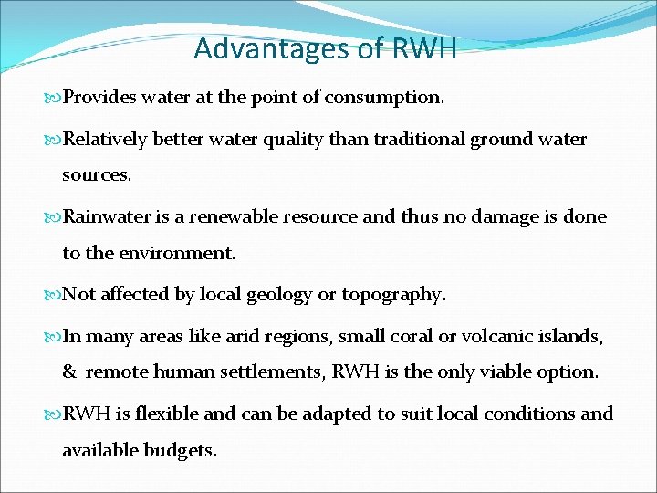 Advantages of RWH Provides water at the point of consumption. Relatively better water quality