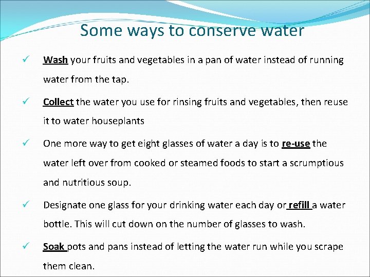 Some ways to conserve water ü Wash your fruits and vegetables in a pan
