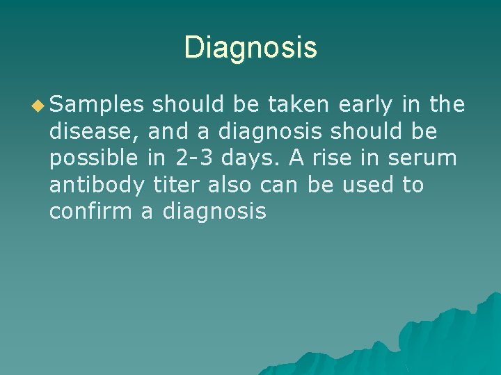 Diagnosis u Samples should be taken early in the disease, and a diagnosis should