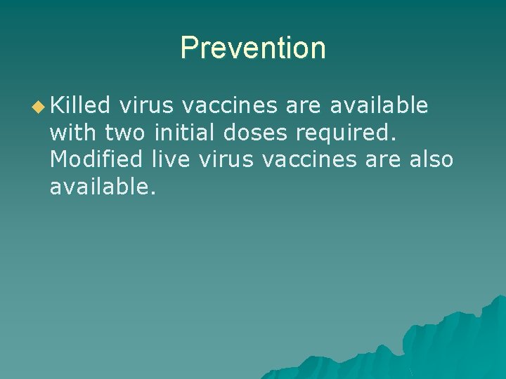 Prevention u Killed virus vaccines are available with two initial doses required. Modified live