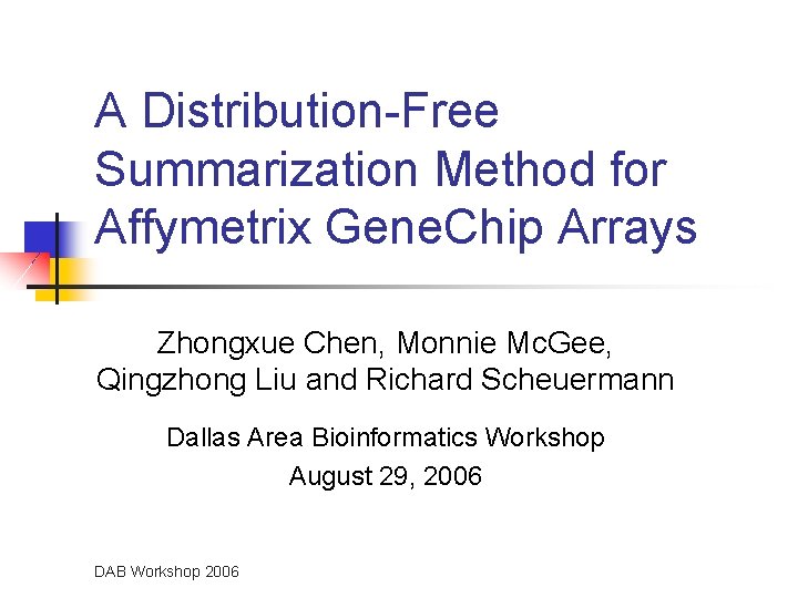 A Distribution-Free Summarization Method for Affymetrix Gene. Chip Arrays Zhongxue Chen, Monnie Mc. Gee,