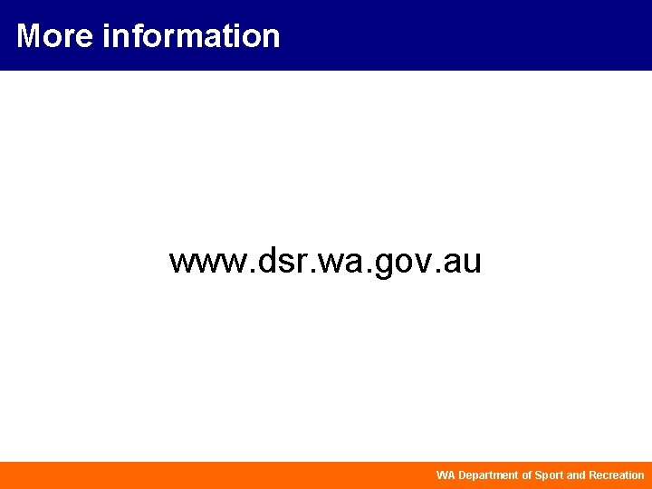 More information www. dsr. wa. gov. au WA Department of Sport and Recreation 