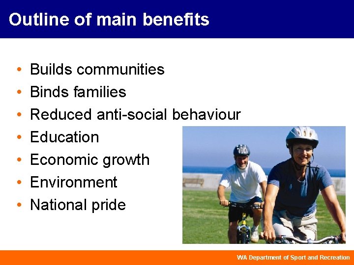 Outline of main benefits • • Builds communities Binds families Reduced anti-social behaviour Education