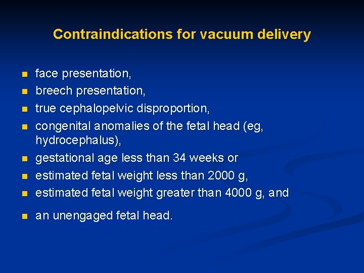 Contraindications for vacuum delivery n face presentation, breech presentation, true cephalopelvic disproportion, congenital anomalies Contraindications for vacuum delivery n face presentation, breech presentation, true cephalopelvic disproportion, congenital anomalies