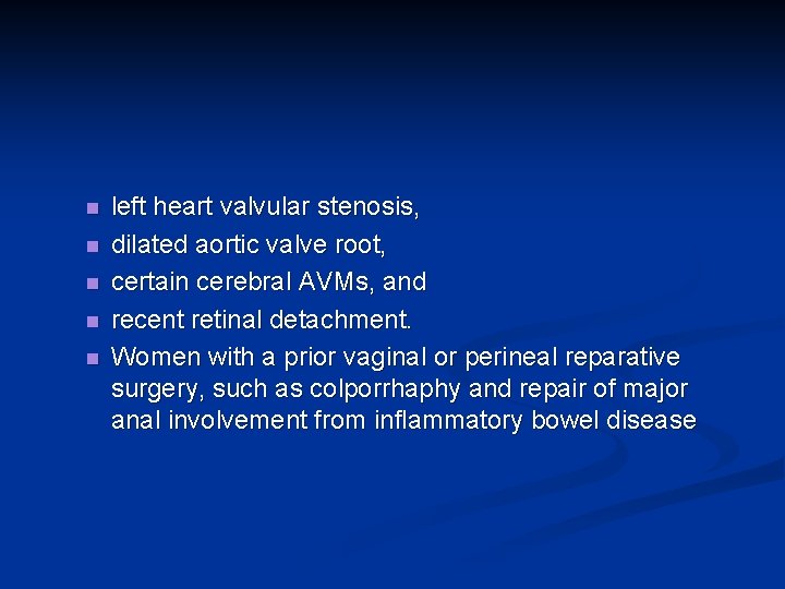 n n n left heart valvular stenosis, dilated aortic valve root, certain cerebral AVMs, n n n left heart valvular stenosis, dilated aortic valve root, certain cerebral AVMs,