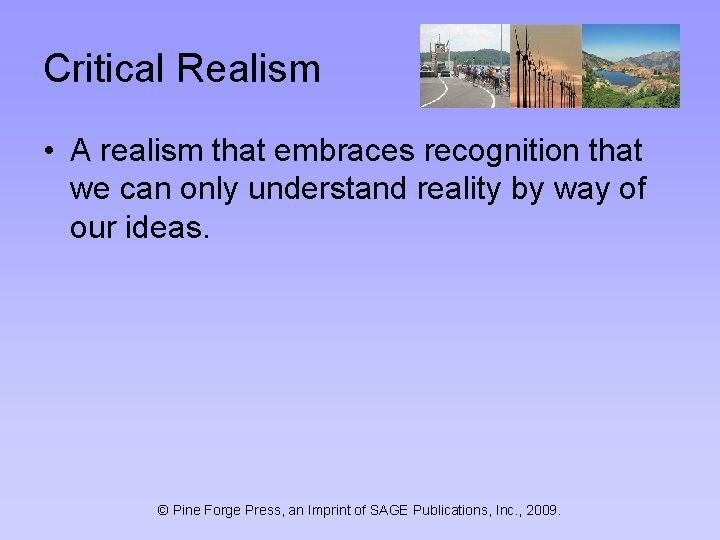 Critical Realism • A realism that embraces recognition that we can only understand reality