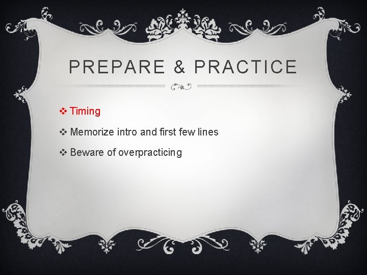 PREPARE & PRACTICE v Timing v Memorize intro and first few lines v Beware