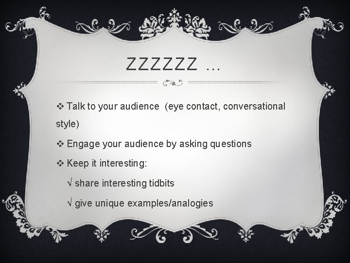 ZZZZZZ … v Talk to your audience (eye contact, conversational style) v Engage your