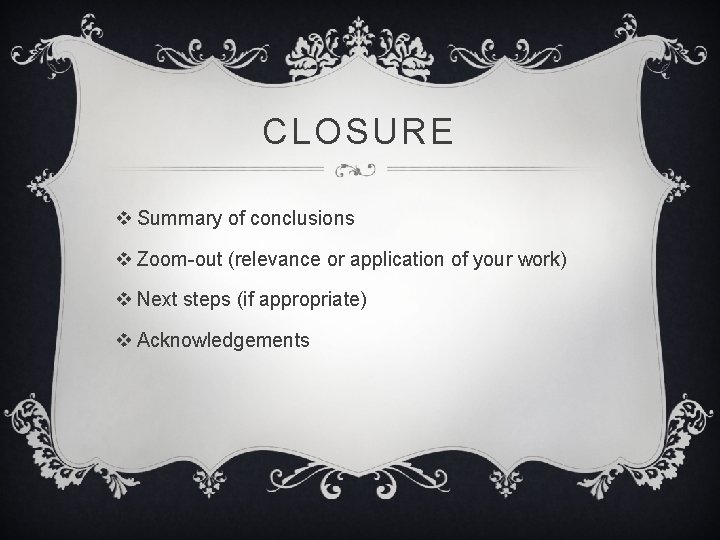 CLOSURE v Summary of conclusions v Zoom-out (relevance or application of your work) v