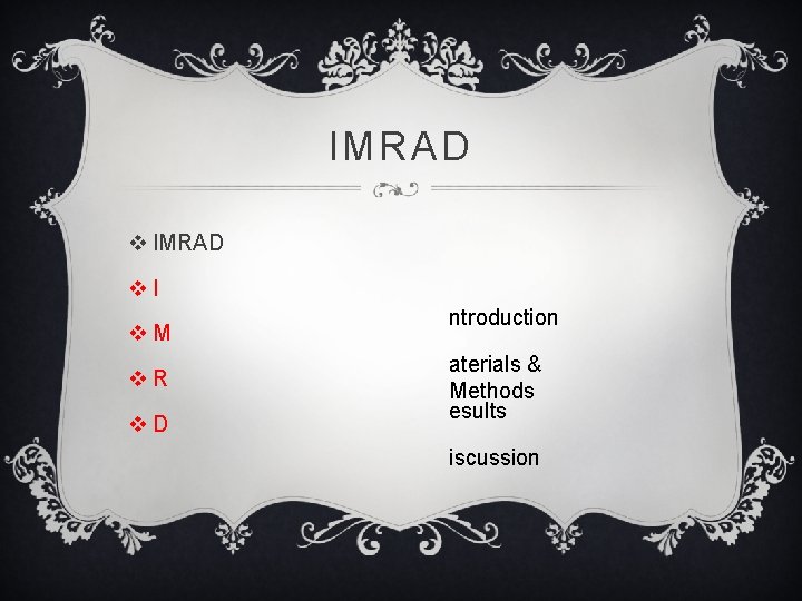 IMRAD v. I v. M v. R v. D ntroduction aterials & Methods esults