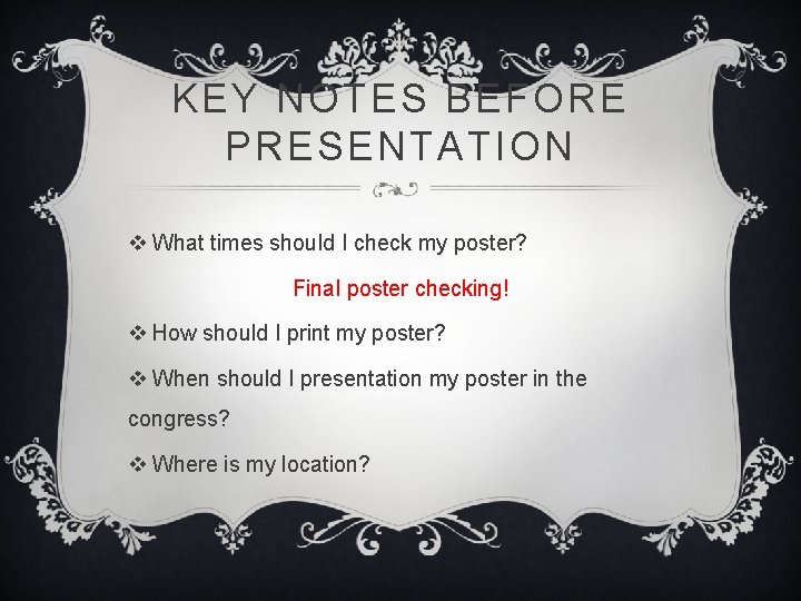 KEY NOTES BEFORE PRESENTATION v What times should I check my poster? Final poster