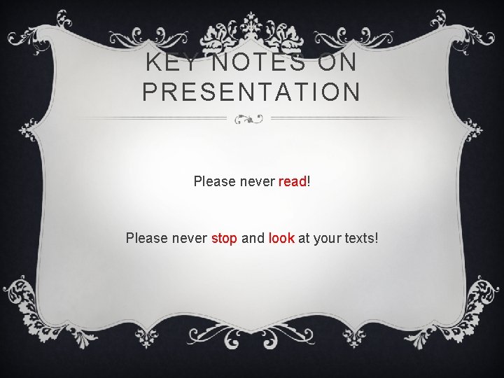 KEY NOTES ON PRESENTATION Please never read! Please never stop and look at your