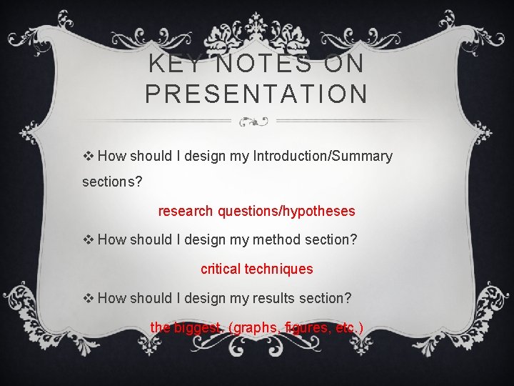 KEY NOTES ON PRESENTATION v How should I design my Introduction/Summary sections? research questions/hypotheses