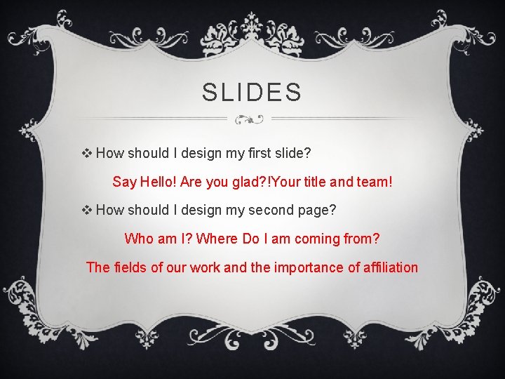 SLIDES v How should I design my first slide? Say Hello! Are you glad?
