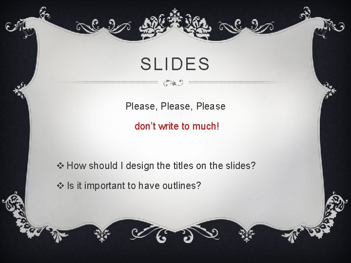 SLIDES Please, Please don’t write to much! v How should I design the titles