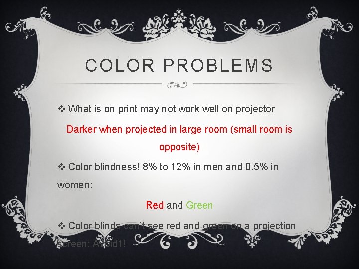 COLOR PROBLEMS v What is on print may not work well on projector Darker