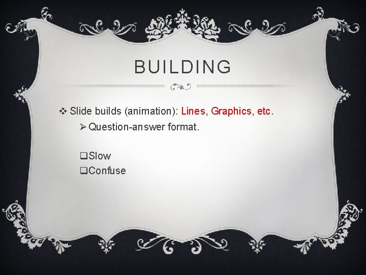 BUILDING v Slide builds (animation): Lines, Graphics, etc. Ø Question-answer format. q. Slow q.