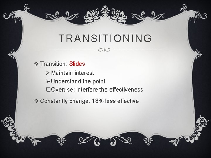 TRANSITIONING v Transition: Slides Ø Maintain interest Ø Understand the point q. Overuse: interfere