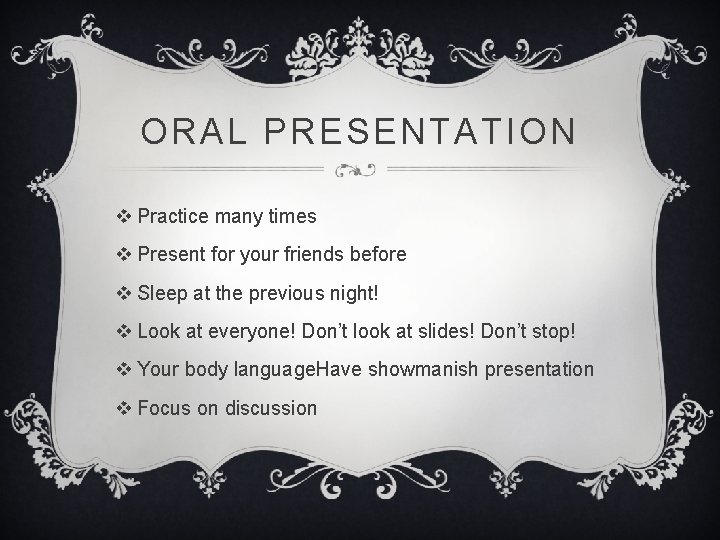 ORAL PRESENTATION v Practice many times v Present for your friends before v Sleep