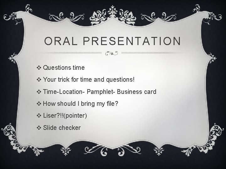 ORAL PRESENTATION v Questions time v Your trick for time and questions! v Time-Location-