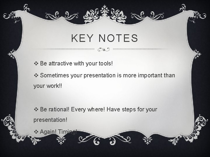 KEY NOTES v Be attractive with your tools! v Sometimes your presentation is more