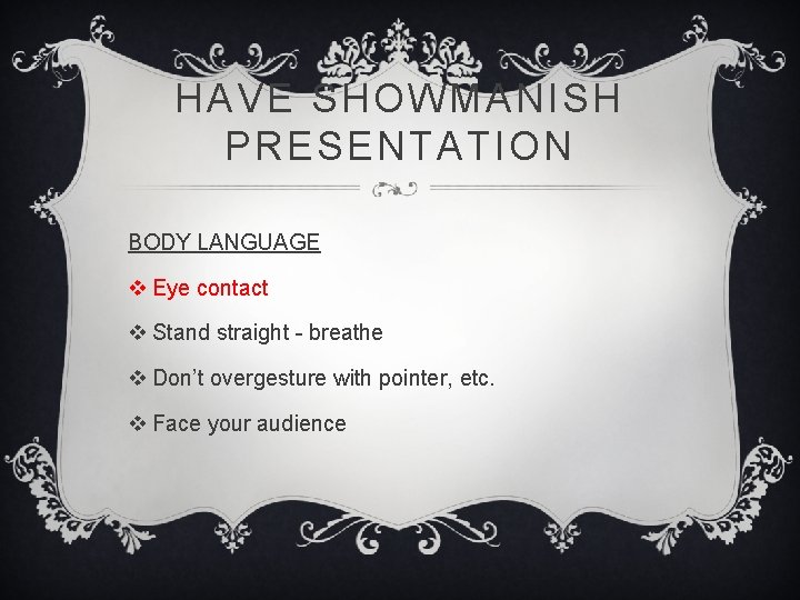 HAVE SHOWMANISH PRESENTATION BODY LANGUAGE v Eye contact v Stand straight - breathe v