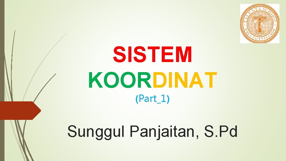 SISTEM KOORDINAT (Part_1) Sunggul Panjaitan, S. Pd 