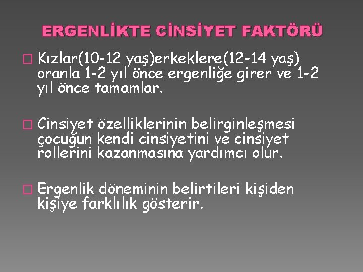 ERGENLİKTE CİNSİYET FAKTÖRÜ � Kızlar(10 -12 yaş)erkeklere(12 -14 yaş) oranla 1 -2 yıl önce