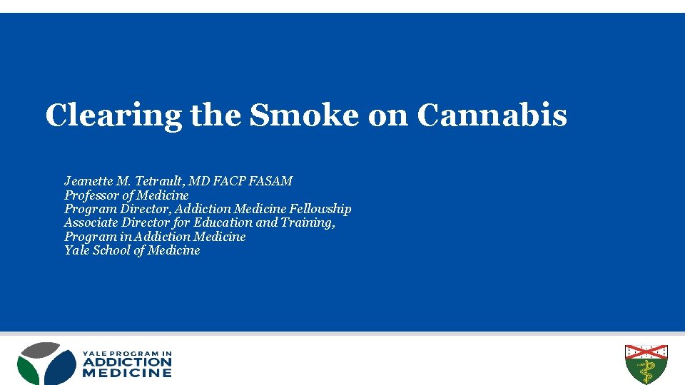 Clearing the Smoke on Cannabis Jeanette M. Tetrault, MD FACP FASAM Professor of Medicine