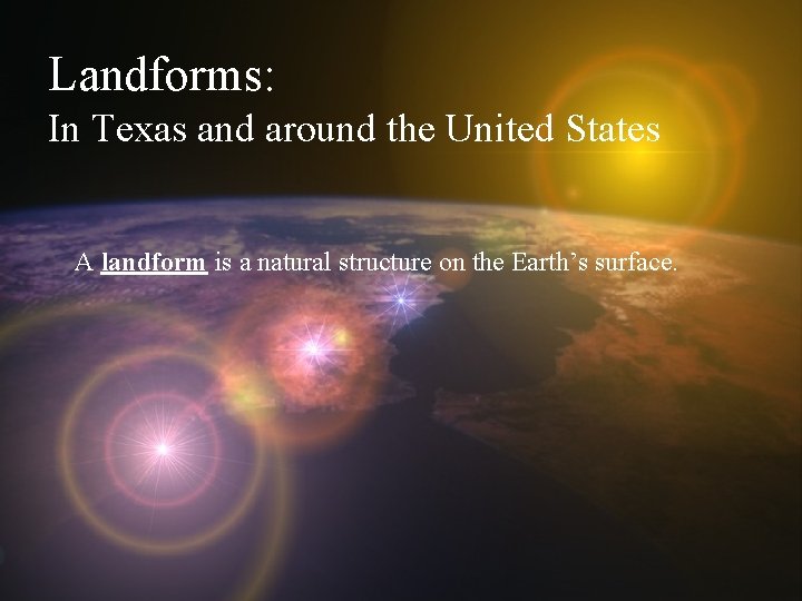 Landforms: In Texas and around the United States A landform is a natural structure