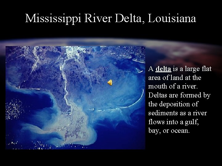 Mississippi River Delta, Louisiana A delta is a large flat area of land at