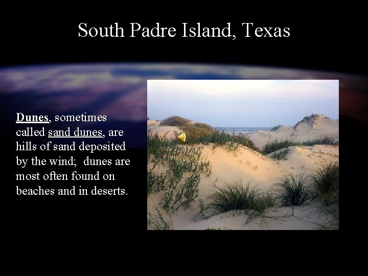 South Padre Island, Texas Dunes, sometimes called sand dunes, are hills of sand deposited